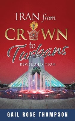 Gail Rose Thompson - Iran From Crown To Turbans, Inbunden