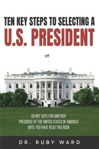 bokomslag Ten Key Steps to Selecting a U.S. President