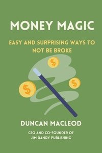 bokomslag Money Magic: Easy and Surprising Ways to Not Be Broke