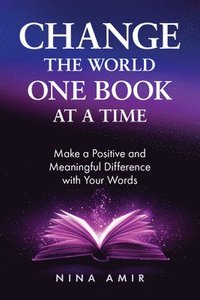 bokomslag Change the World One Book at a Time: How to Make a Positive and Meaningful Difference with Your Words