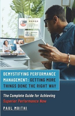 bokomslag Demystifying Performance Management: Getting More Things Done the Right Way - The Complete Guide for Achieving Superior Performance Now