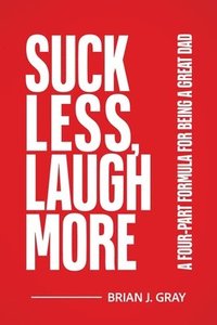 bokomslag Suck Less, Laugh More: A Four-Part Formula for Being a Great Dad