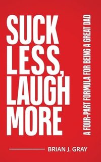 bokomslag Suck Less, Laugh More: A Four-Part Formula for Being a Great Dad