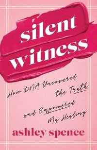 bokomslag Silent Witness: How DNA Uncovered the Truth and Empowered My Healing