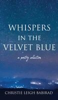 Christie Leigh Babirad - Whispers in the Velvet Blue, Inbunden
