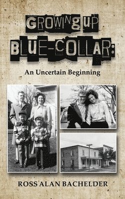 Ross Alan Bachelder - Growing Up Blue-Collar, Inbunden