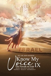 bokomslag Know My Voice IX: The Finger of God Israel, The Line in the Sand Prophecy-Reality-Sovereignty