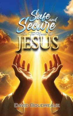 Safe and Secure in the Hands of Jesus 1