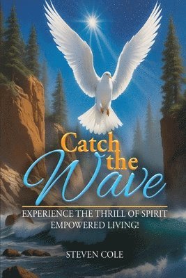 Catch The Wave: Experience the Thrill of Spirit-Empowered Living!