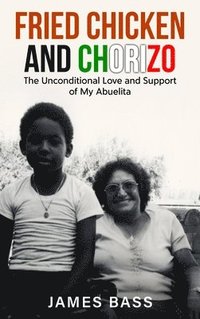 bokomslag Fried Chicken and Chorizo: The Unconditional Love and Support of My Abuelita