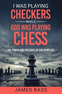 bokomslag I Was Playing Checkers While God Was Playing Chess