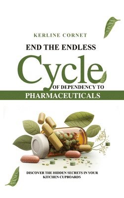 bokomslag End the Endless Cycle of Dependency to Pharmaceuticals