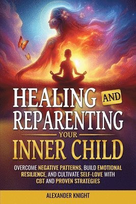 Alexander Knight - Healing and Reparenting Your Inner Child, Häftad