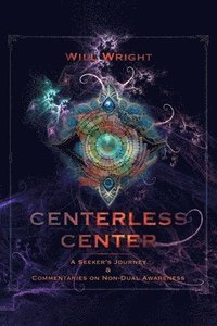 bokomslag Centerless Center: A Seeker's Journey & Commentaries on Non-Dual Awareness