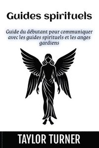 bokomslag Guides spirituels: Guide du débutant pour communiquer avec les guides spirituels et les anges gardiens