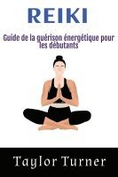 Reiki: Guide de la guérison énergétique pour les débutants 1