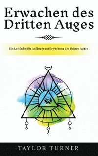 bokomslag Erwachen des Dritten Auges: Ein Leitfaden für Anfänger zur Erweckung des Dritten Auges