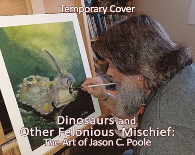 bokomslag Dinosaurs and Other Felonious Mischief: The Art of Jason C. Poole