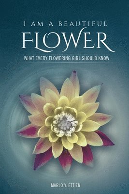 I Am a Beautiful Flower: What Every Flowering Girl Should Know 1