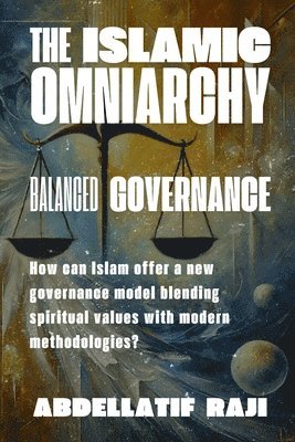 bokomslag The Islamic Omniarchy: Balanced Governance: How can Islam offer a new governance model blending spiritual values with modern methodologies?