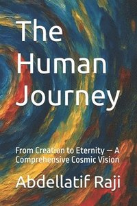 bokomslag The Human Journey: From Creation to Eternity - A Comprehensive Cosmic Vision