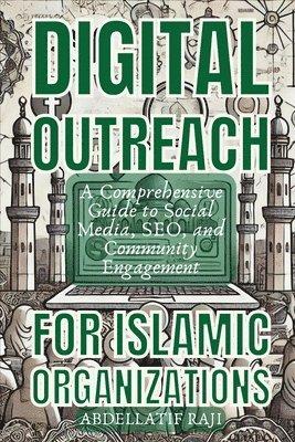 bokomslag Digital Outreach for Islamic Organizations: A Comprehensive Guide to Social Media, SEO, and Community Engagement