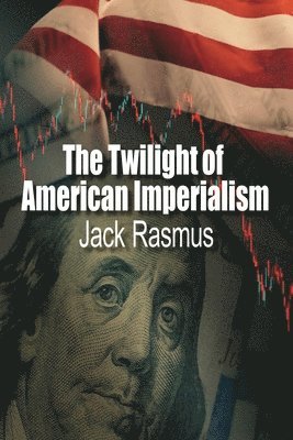 Jack Rasmus - The Twilight of American Imperialism, Häftad