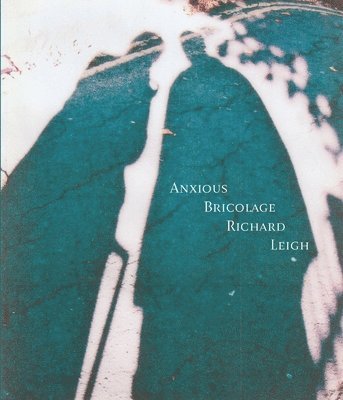 Richard Leigh - Anxious Bricolage, Häftad