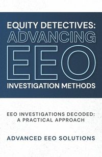 bokomslag Equity Detectives: Advancing EEO Investigation Methods: EEO Investigations Decoded: A Practical Approach
