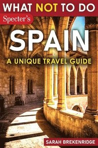 bokomslag What Not To Do - Spain (A Unique Travel Guide)