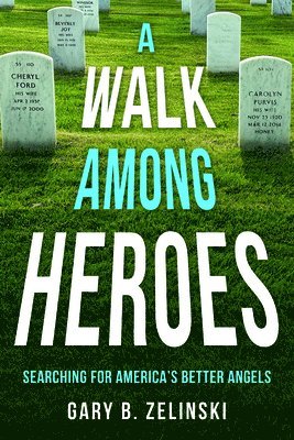 A Walk Among Heroes: Searching for America's Better Angels 1
