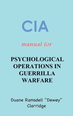 Duane Ramsdell Dewey Clarridge, Duane  Ramsdell "Dewey" Clarridge, Duane Ramsdell "Dewey" Clarridge - CIA Manual For Psychological Operations in Guerrilla Warfare, Inbunden