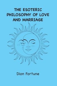 bokomslag The Esoteric Philosophy of Love and Marriage