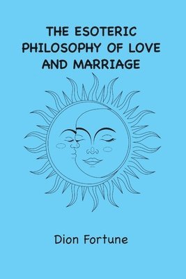 The Esoteric Philosophy of Love and Marriage 1