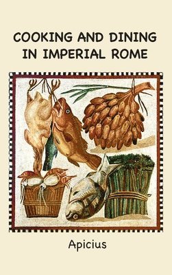 Apicius - Cooking and Dining in Imperial Rome, Inbunden
