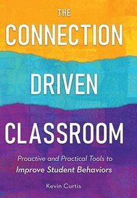 bokomslag The Connection-Driven Classroom: Proactive and Practical Tools to Improve Student Behaviors