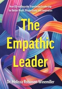 bokomslag The Empathic Leader: How EQ via Empathy Transforms Leadership for Better Profit, Productivity, and Innovation