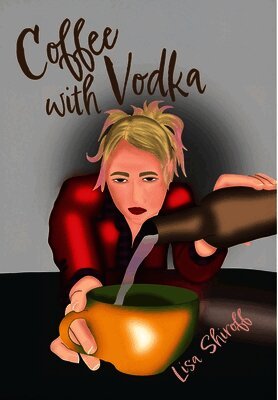 Lisa Shiroff - Coffee with Vodka, Inbunden