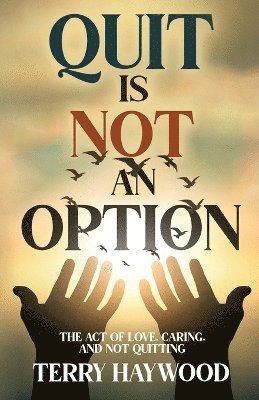 bokomslag Quit is Not an Option The Act of Love, Caring, and Not Quitting