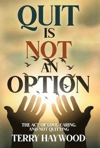 bokomslag Quit is Not an Option The Act of Love, Caring, and Not Quitting