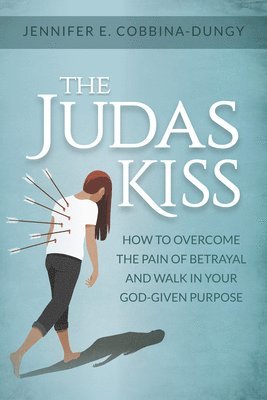 bokomslag The Judas Kiss: How to Overcome the Pain of Betrayal and Walk in Your God-Given Purpose