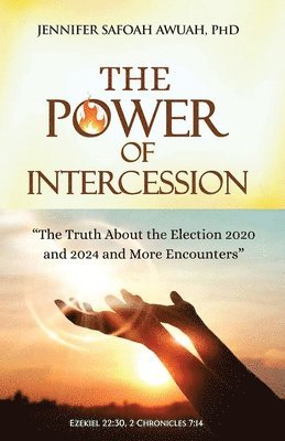 bokomslag The Power of Intercession: The Truth about Election 2020 And 2024 and More Encounters