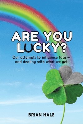 Are You Lucky? Our Attempts to Influence Fate -- and Dealing with What We Get 1