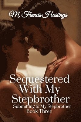 M Francis Hastings, M. Francis Hastings - Sequestered With My Stepbrother, Häftad
