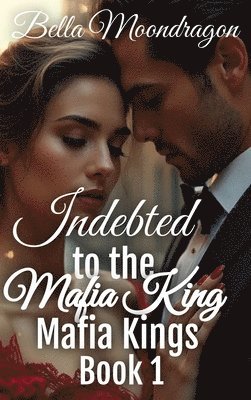 Bella Moondragon - Indebted to the Mafia King, Inbunden