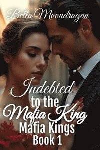 bokomslag Indebted to the Mafia King: Mafia Kings Book 1