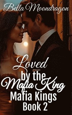 Bella Moondragon - Loved by the Mafia Kings, Inbunden