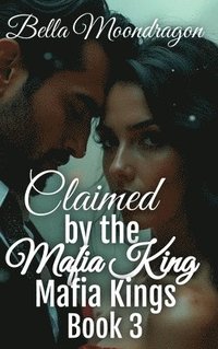 bokomslag Claimed by the Mafia King: Mafia Kings Book 3