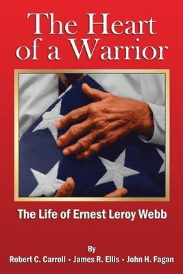 Robert C. Carroll, James R. Ellis, Robert C Carroll, James R Ellis, John H Fagan - The Heart of a Warrior: The Life of Ernest Leroy Webb, Häftad
