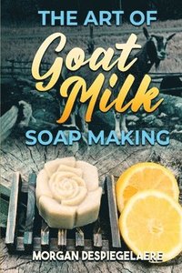bokomslag Art of Goat Milk Soap Making